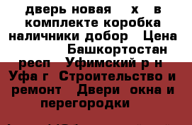 дверь новая 200х60 в комплекте коробка,наличники,добор › Цена ­ 3 500 - Башкортостан респ., Уфимский р-н, Уфа г. Строительство и ремонт » Двери, окна и перегородки   